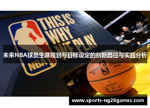 未来NBA球员生涯规划与目标设定的创新路径与实践分析