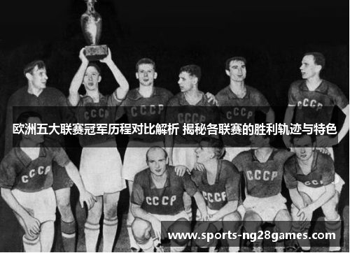 欧洲五大联赛冠军历程对比解析 揭秘各联赛的胜利轨迹与特色