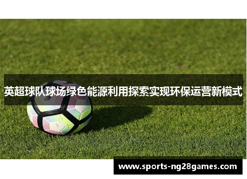 英超球队球场绿色能源利用探索实现环保运营新模式