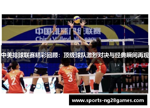 中美排球联赛精彩回顾：顶级球队激烈对决与经典瞬间再现