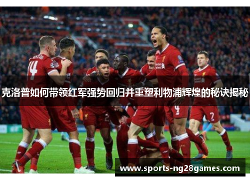 克洛普如何带领红军强势回归并重塑利物浦辉煌的秘诀揭秘