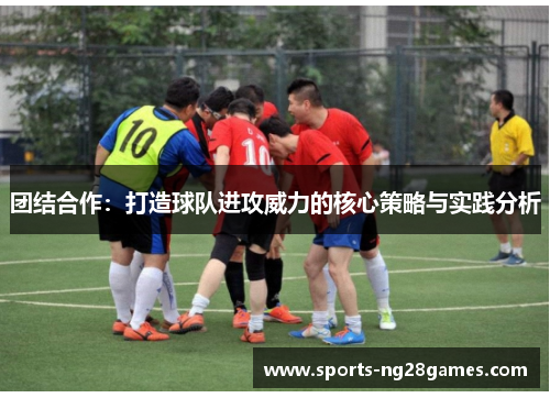 团结合作：打造球队进攻威力的核心策略与实践分析