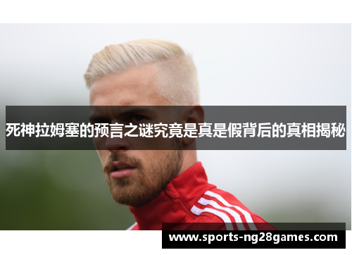 死神拉姆塞的预言之谜究竟是真是假背后的真相揭秘