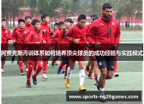 阿贾克斯青训体系如何培养顶尖球员的成功经验与实践模式