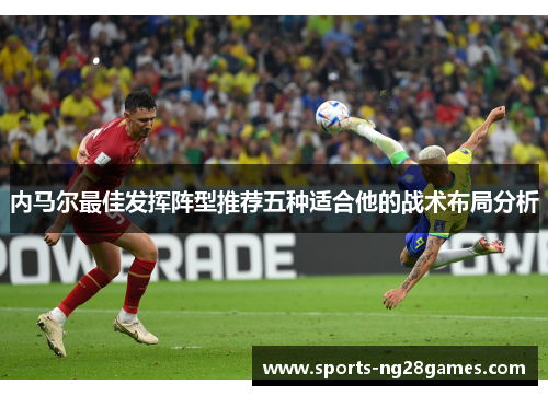 内马尔最佳发挥阵型推荐五种适合他的战术布局分析