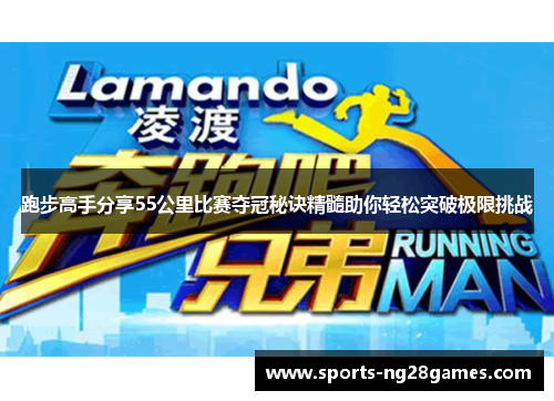 跑步高手分享55公里比赛夺冠秘诀精髓助你轻松突破极限挑战