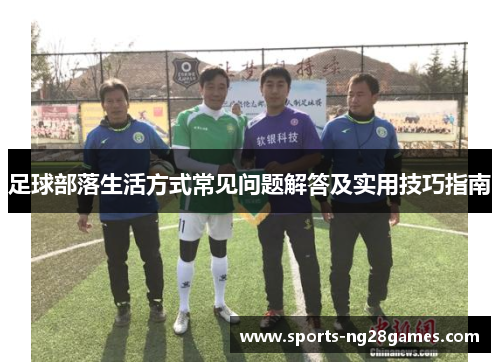 足球部落生活方式常见问题解答及实用技巧指南