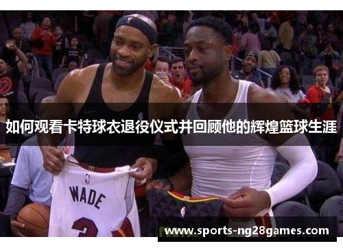 如何观看卡特球衣退役仪式并回顾他的辉煌篮球生涯