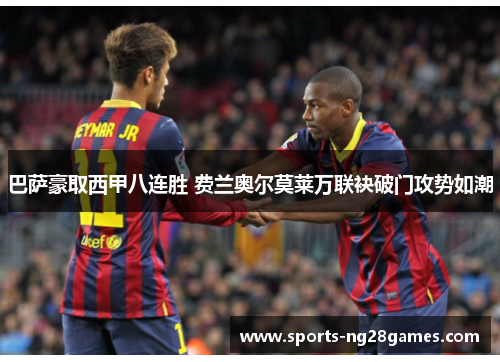 巴萨豪取西甲八连胜 费兰奥尔莫莱万联袂破门攻势如潮