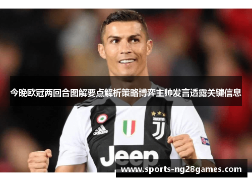 今晚欧冠两回合图解要点解析策略博弈主帅发言透露关键信息
