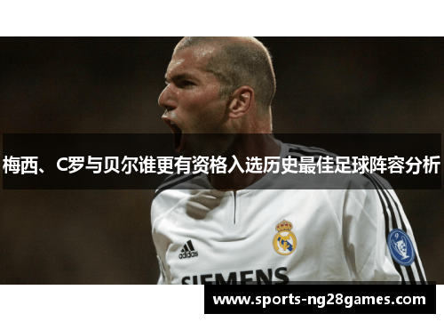 梅西、C罗与贝尔谁更有资格入选历史最佳足球阵容分析 梅西、C罗与贝尔谁更有资格入选历史最佳足球阵容分析
