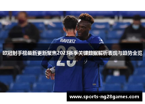 欧冠射手榜最新更新聚焦2023赛季关键数据解析表现与趋势全览