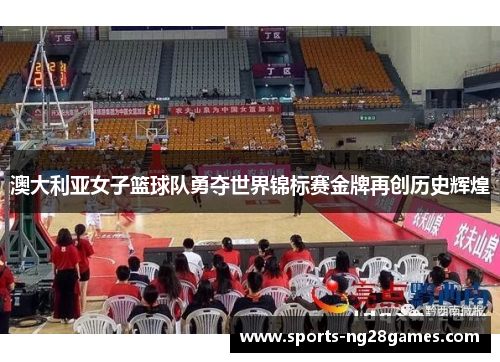 澳大利亚女子篮球队勇夺世界锦标赛金牌再创历史辉煌