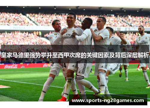 皇家马德里强势攀升至西甲次席的关键因素及背后深层解析