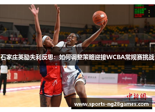 石家庄英励失利反思：如何调整策略迎接WCBA常规赛挑战