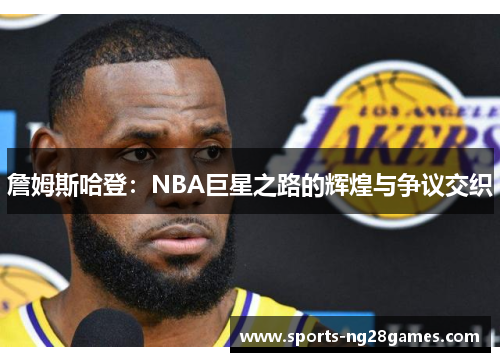 詹姆斯哈登：NBA巨星之路的辉煌与争议交织